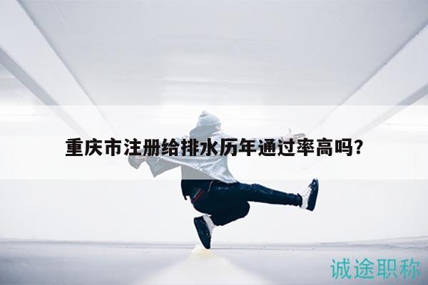 重慶市注冊(cè)給排水歷年通過(guò)率高嗎？