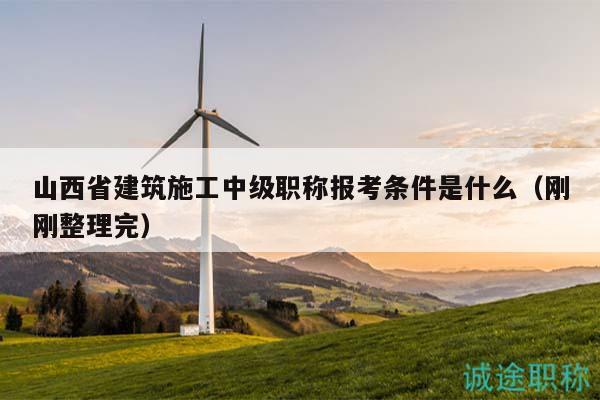 山西省建筑施工中級職稱報(bào)考條件是什么（剛剛整理完）
