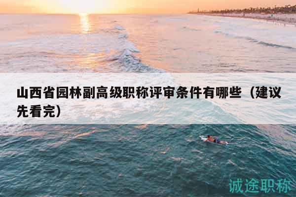 山西省園林副高級職稱評審條件有哪些（建議先看完）