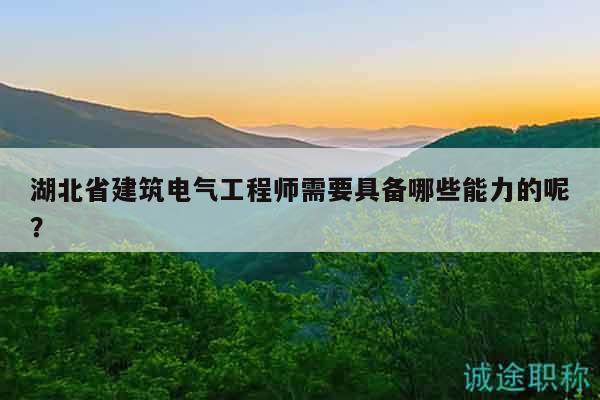 湖北省建筑電氣工程師需要具備哪些能力的呢？