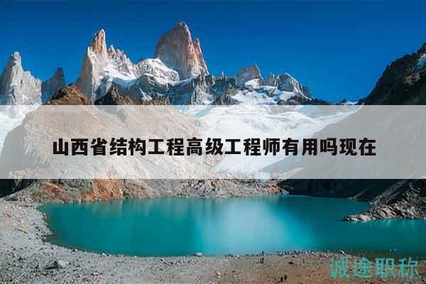 山西省結(jié)構(gòu)工程高級(jí)工程師有用嗎現(xiàn)在