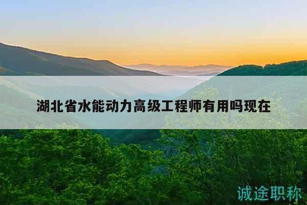 湖北省水能動力高級工程師有用嗎現(xiàn)在
