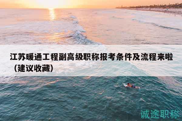 江蘇暖通工程副高級(jí)職稱報(bào)考條件及流程來(lái)啦（建議收藏）