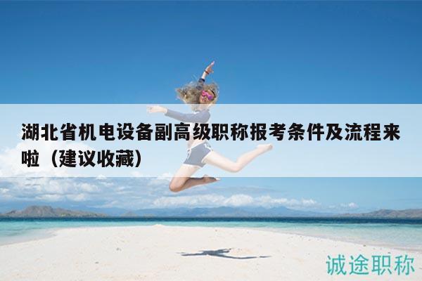湖北省機(jī)電設(shè)備副高級職稱報考條件及流程來啦（建議收藏）