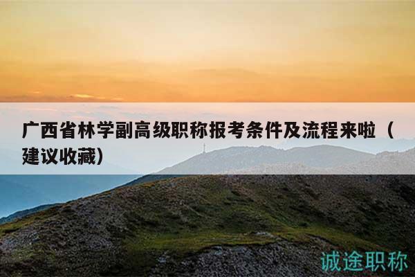 廣西省林學(xué)副高級職稱報考條件及流程來啦（建議收藏）
