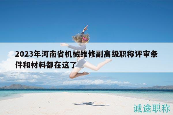 2023年河南省機械維修副高級職稱評審條件和材料都在這了