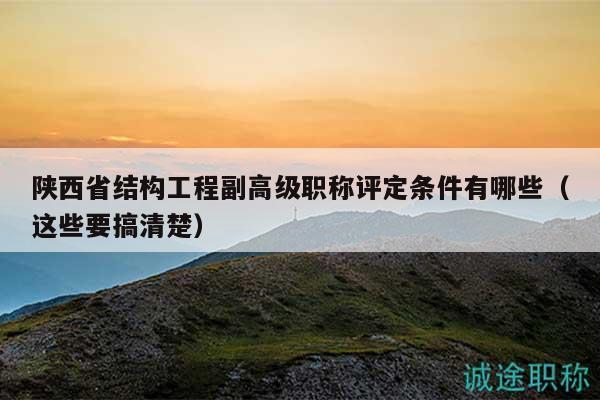 陜西省結(jié)構(gòu)工程副高級職稱評定條件有哪些（這些要搞清楚）
