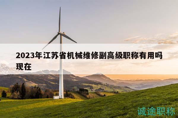 2023年江蘇省機(jī)械維修副高級(jí)職稱有用嗎現(xiàn)在