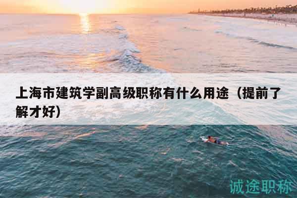 上海市建筑學(xué)副高級職稱有什么用途（提前了解才好）