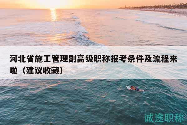 河北省施工管理副高級職稱報(bào)考條件及流程來啦（建議收藏）