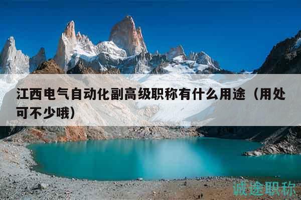 江西電氣自動(dòng)化副高級(jí)職稱有什么用途（用處可不少哦）