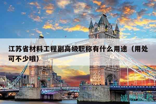 江蘇省材料工程副高級(jí)職稱有什么用途（用處可不少哦）