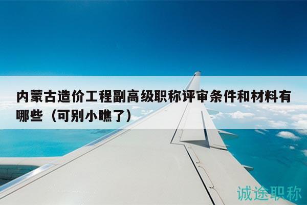 內(nèi)蒙古造價工程副高級職稱評審條件和材料有哪些（可別小瞧了）