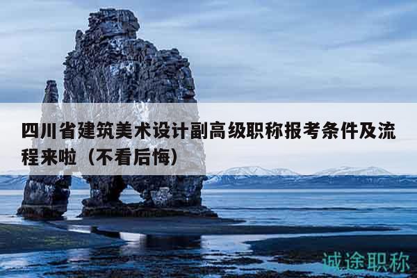 四川省建筑美術(shù)設(shè)計(jì)副高級(jí)職稱報(bào)考條件及流程來(lái)啦（不看后悔）