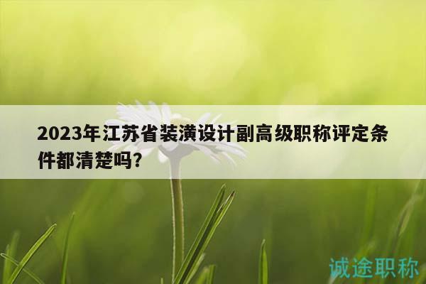 2023年江蘇省裝潢設(shè)計(jì)副高級(jí)職稱評(píng)定條件都清楚嗎？