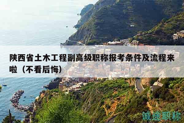 陜西省土木工程副高級職稱報考條件及流程來啦（不看后悔）