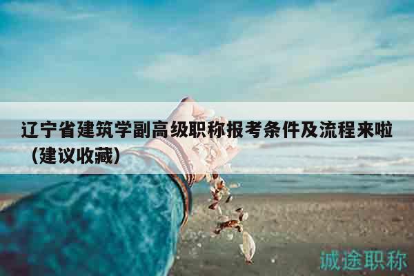 遼寧省建筑學(xué)副高級職稱報考條件及流程來啦（建議收藏）
