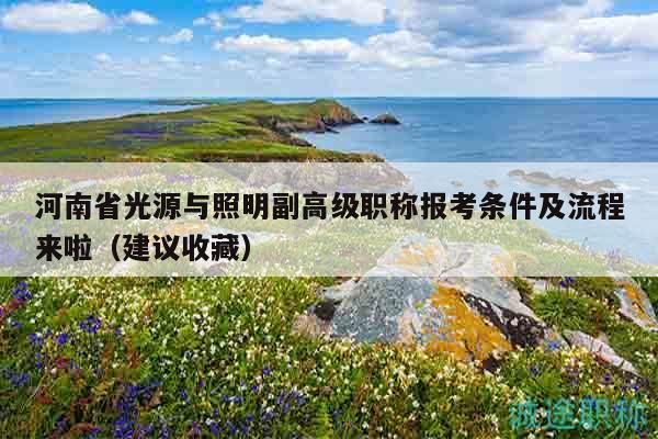 河南省光源與照明副高級職稱報考條件及流程來啦（建議收藏）