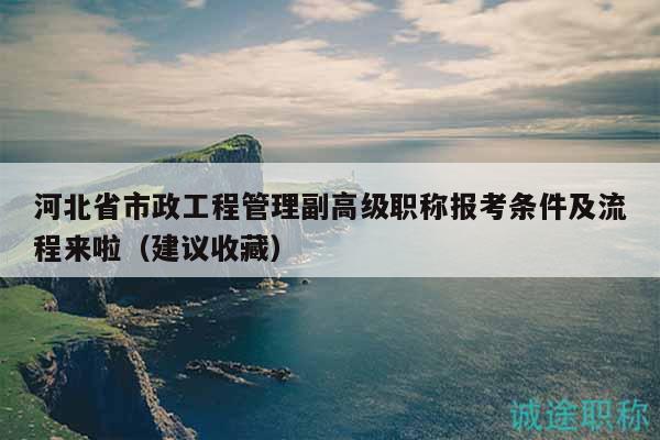 河北省市政工程管理副高級(jí)職稱報(bào)考條件及流程來啦（建議收藏）