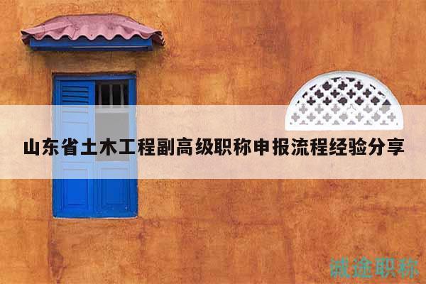 山東省土木工程副高級職稱申報流程經(jīng)驗分享