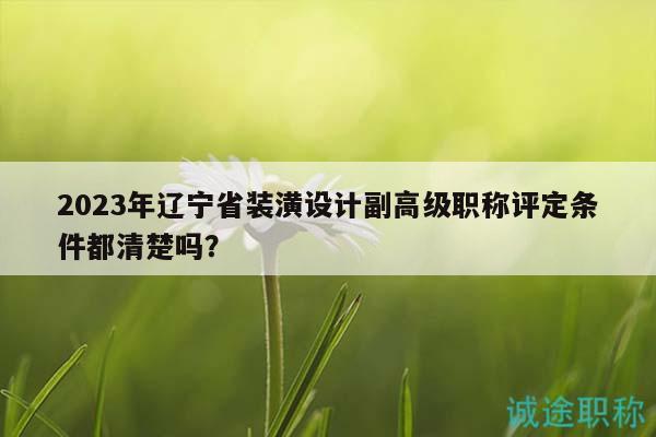 2023年遼寧省裝潢設(shè)計副高級職稱評定條件都清楚嗎？