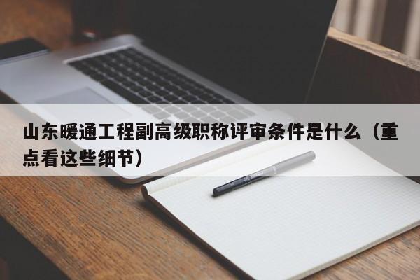 山東暖通工程副高級職稱評審條件是什么（重點看這些細(xì)節(jié)）