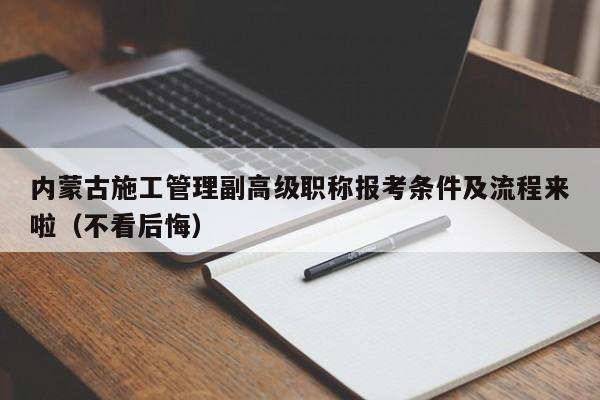內(nèi)蒙古施工管理副高級職稱報考條件及流程來啦（不看后悔）