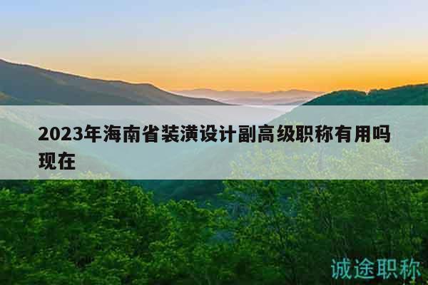 2023年海南省裝潢設(shè)計(jì)副高級(jí)職稱有用嗎現(xiàn)在