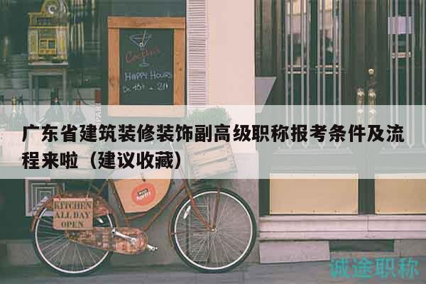廣東省建筑裝修裝飾副高級職稱報考條件及流程來啦（建議收藏）