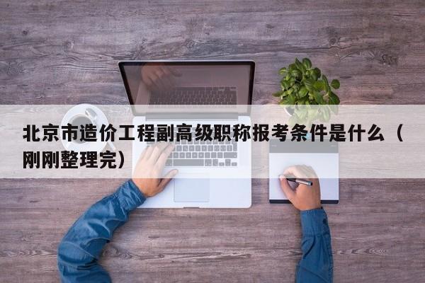 北京市造價(jià)工程副高級(jí)職稱報(bào)考條件是什么（剛剛整理完）