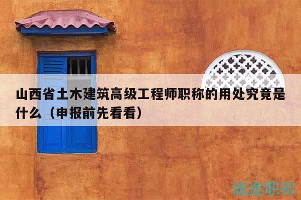 山西省土木建筑高級(jí)工程師職稱(chēng)的用處究竟是什么（申報(bào)前先看看）