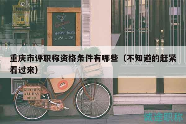 重慶市評職稱資格條件有哪些（不知道的趕緊看過來）