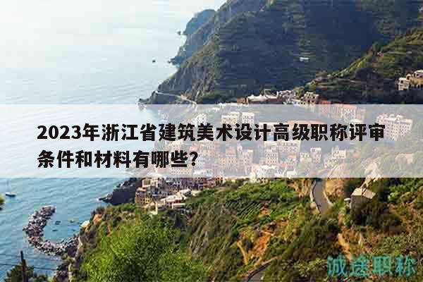 2023年浙江省建筑美術(shù)設(shè)計(jì)高級職稱評審條件和材料有哪些？