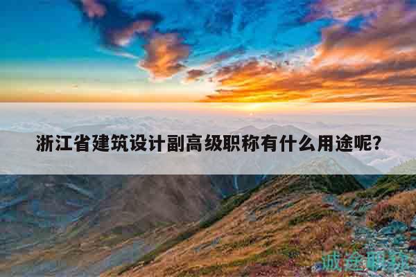 浙江省建筑設(shè)計副高級職稱有什么用途呢？