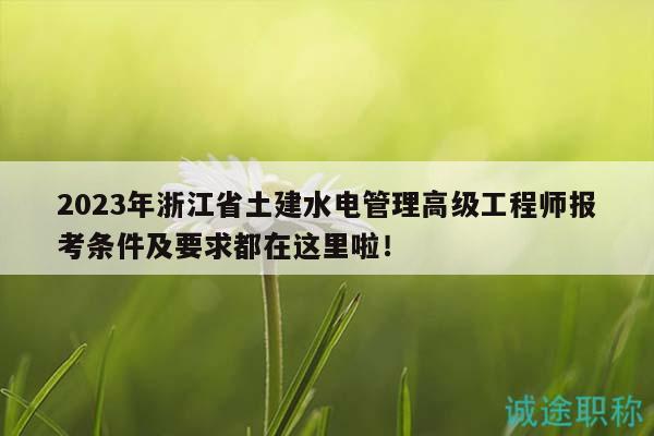 2023年浙江省土建水電管理高級(jí)工程師報(bào)考條件及要求都在這里啦！