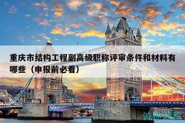 重慶市結(jié)構(gòu)工程副高級(jí)職稱評(píng)審條件和材料有哪些（申報(bào)前必看）