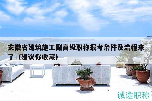 安徽省建筑施工副高級(jí)職稱(chēng)報(bào)考條件及流程來(lái)了（建議你收藏）
