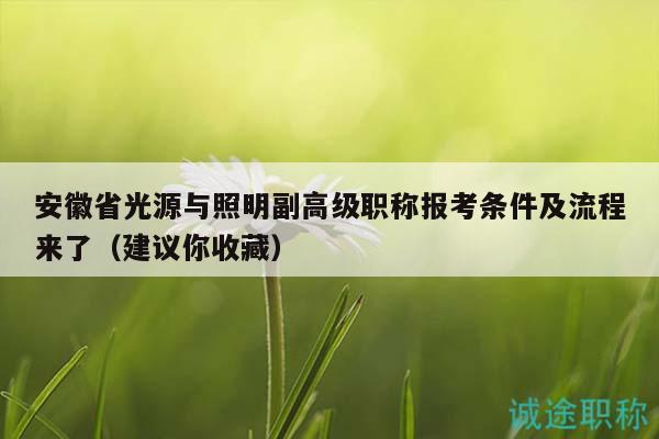 安徽省光源與照明副高級(jí)職稱報(bào)考條件及流程來了（建議你收藏）