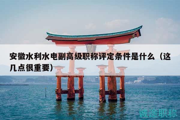 安徽水利水電副高級職稱評定條件是什么（這幾點很重要）