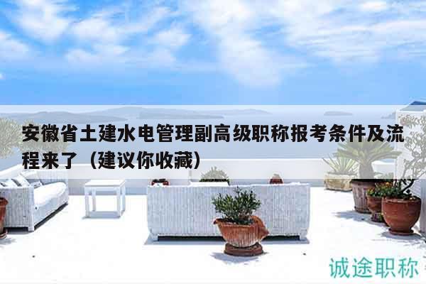 安徽省土建水電管理副高級職稱報(bào)考條件及流程來了（建議你收藏）