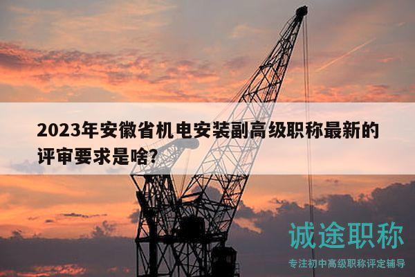 2023年安徽省機(jī)電安裝副高級(jí)職稱最新的評(píng)審要求是啥？