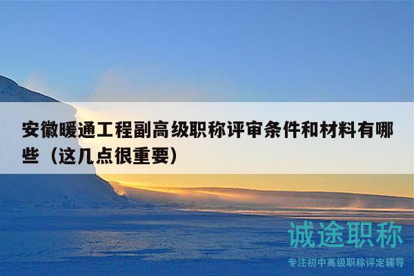安徽暖通工程副高級職稱評審條件和材料有哪些（這幾點(diǎn)很重要）