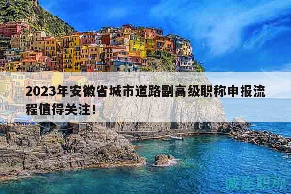 2023年安徽省城市道路副高級職稱申報流程值得關(guān)注！