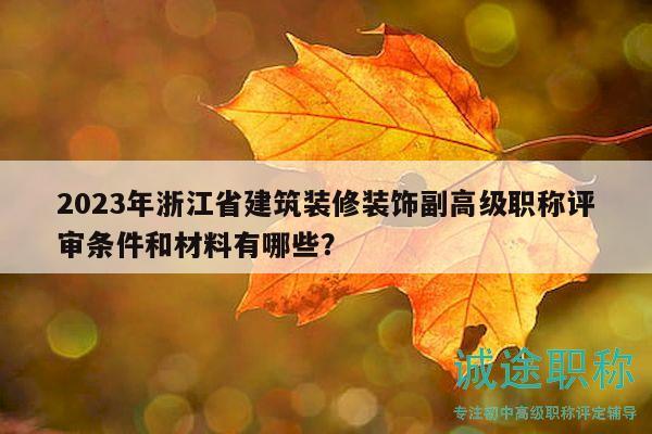 2023年浙江省建筑裝修裝飾副高級職稱評審條件和材料有哪些？