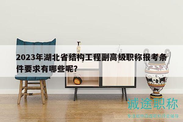 2023年湖北省結(jié)構(gòu)工程副高級(jí)職稱報(bào)考條件要求有哪些呢？