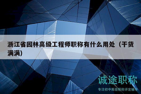 浙江省園林高級工程師職稱有什么用處（干貨滿滿）