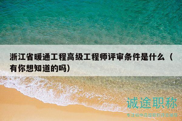 浙江省暖通工程高級工程師評審條件是什么（有你想知道的嗎）