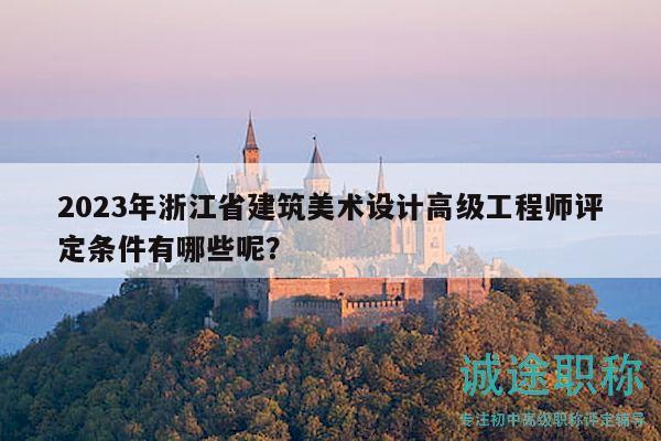 2023年浙江省建筑美術設計高級工程師評定條件有哪些呢？