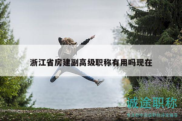 浙江省房建副高級職稱有用嗎現(xiàn)在