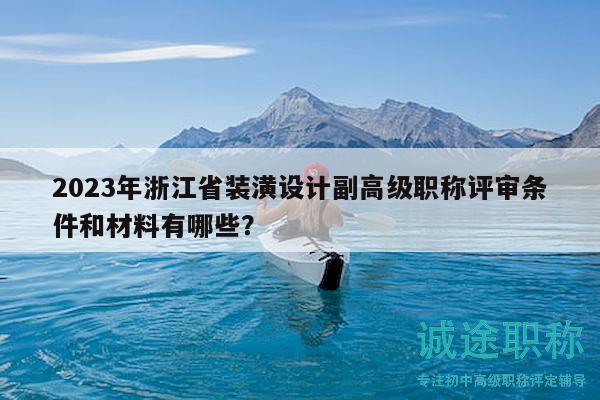 2023年浙江省裝潢設(shè)計副高級職稱評審條件和材料有哪些？